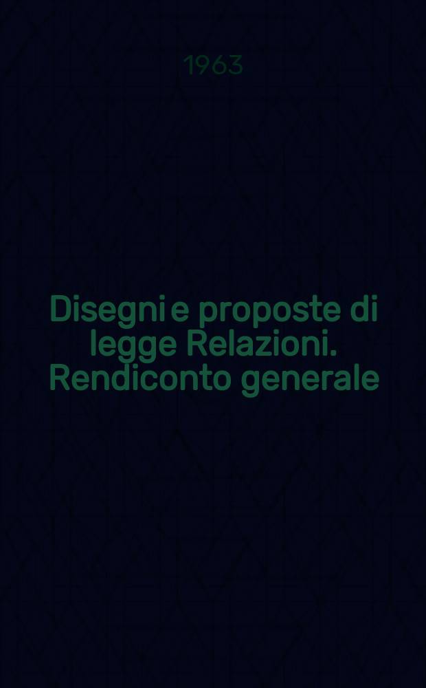 Disegni e proposte di legge Relazioni. Rendiconto generale