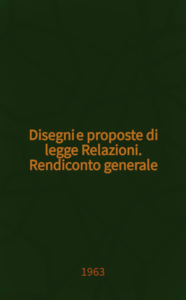Disegni e proposte di legge Relazioni. Rendiconto generale