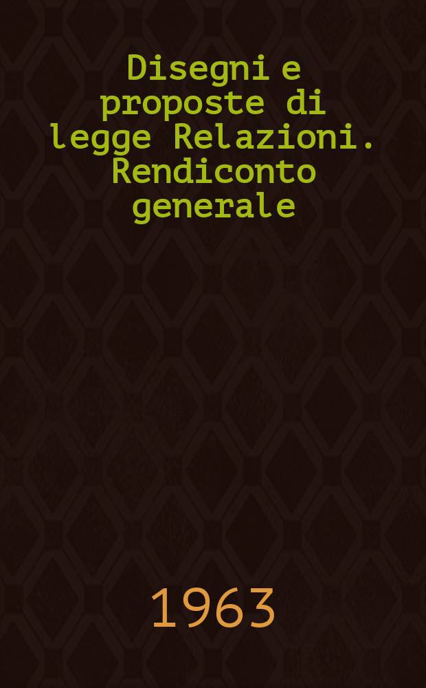 Disegni e proposte di legge Relazioni. Rendiconto generale