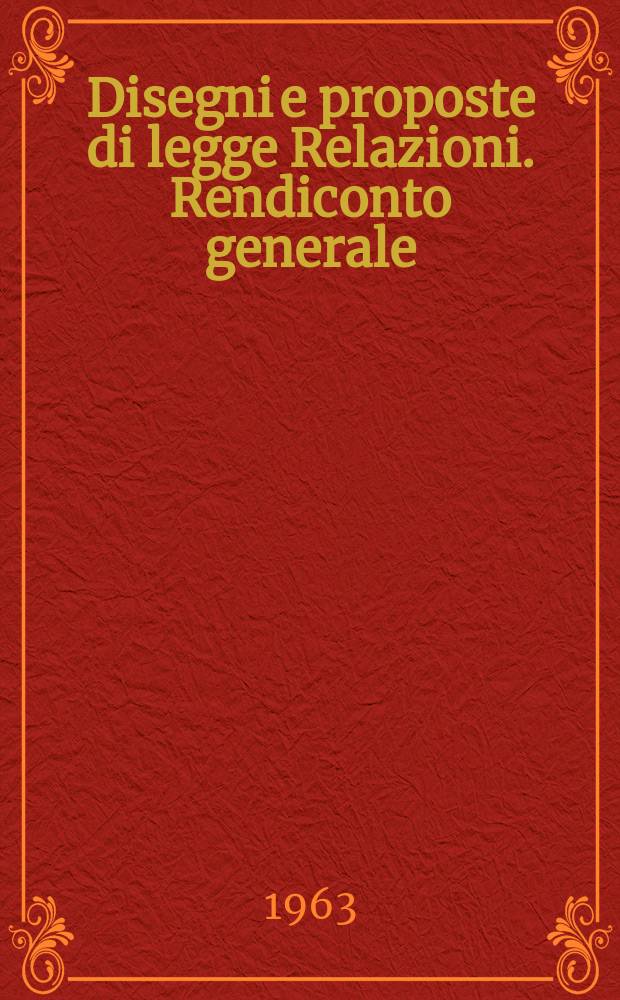 Disegni e proposte di legge Relazioni. Rendiconto generale