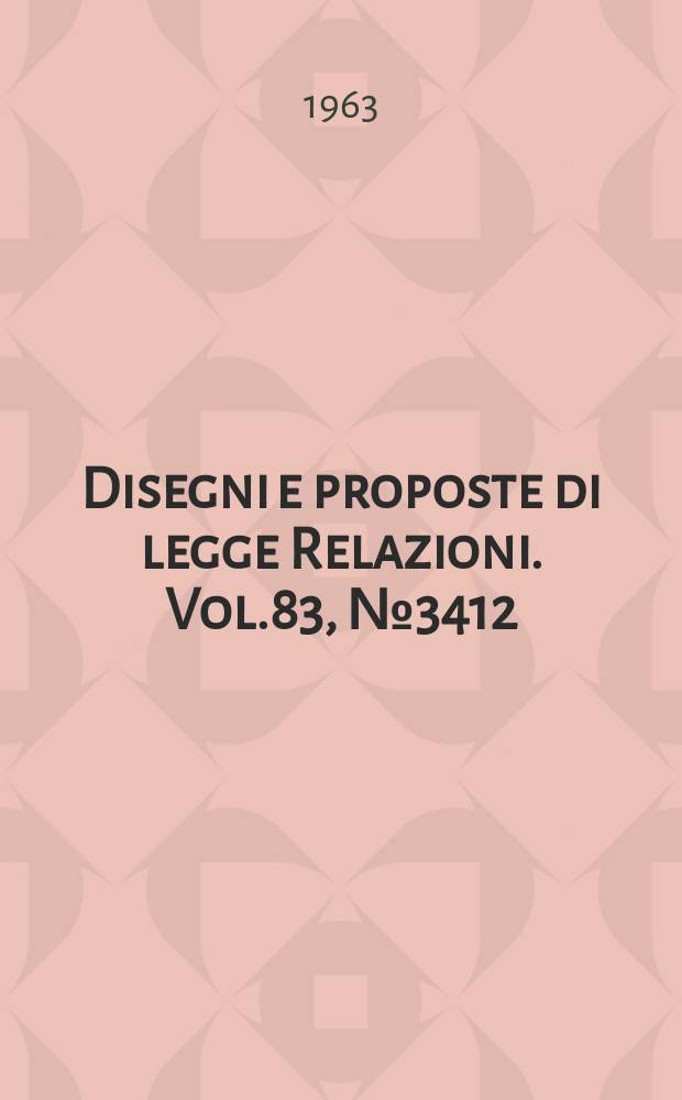 Disegni e proposte di legge Relazioni. Vol.83, №3412