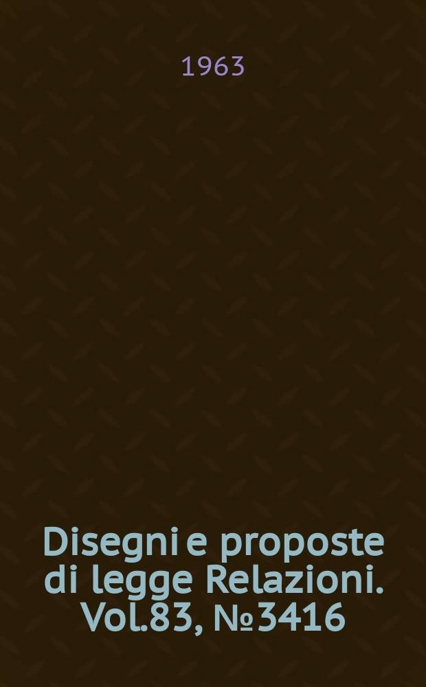 Disegni e proposte di legge Relazioni. Vol.83, №3416