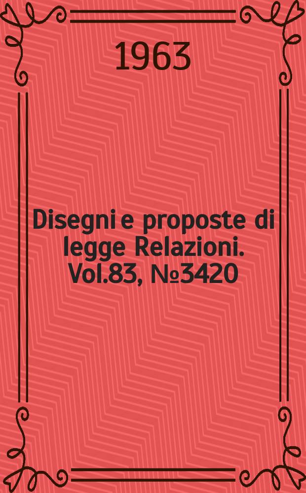 Disegni e proposte di legge Relazioni. Vol.83, №3420