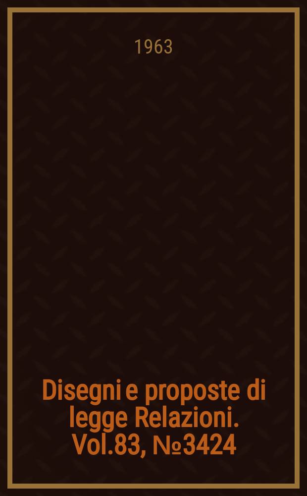Disegni e proposte di legge Relazioni. Vol.83, №3424