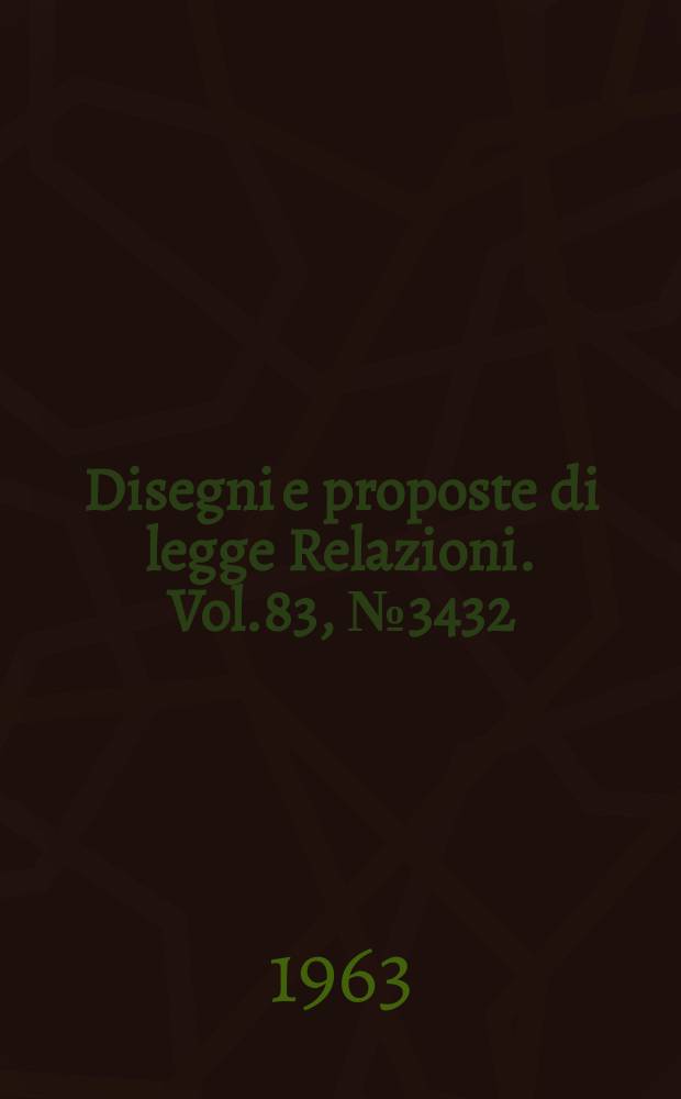 Disegni e proposte di legge Relazioni. Vol.83, №3432