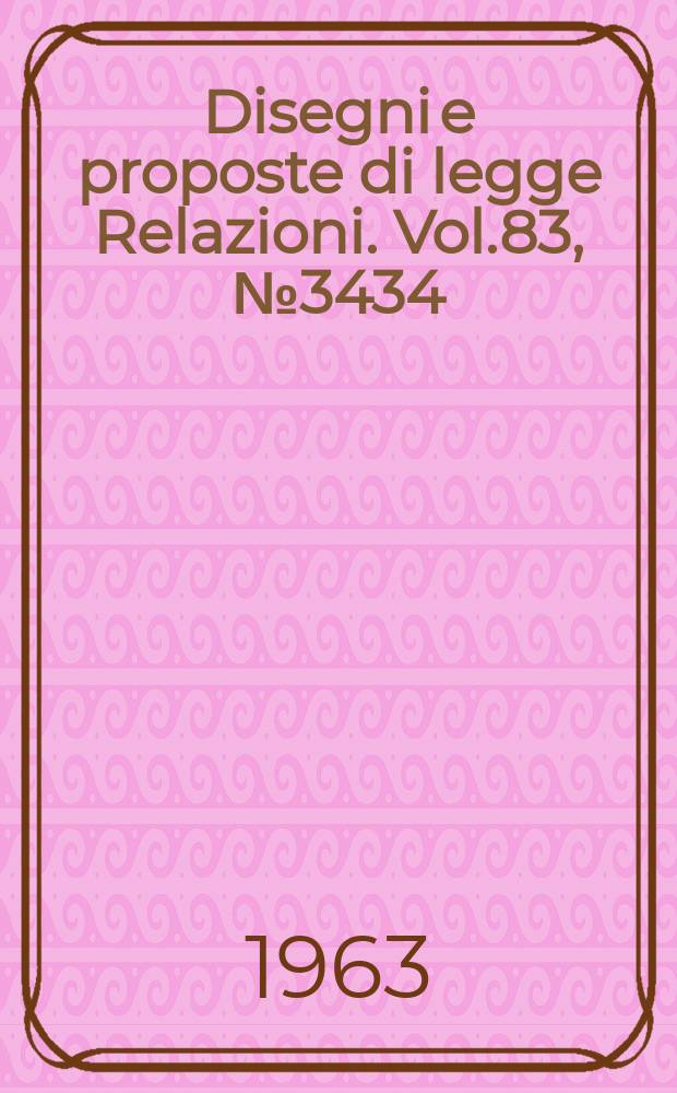 Disegni e proposte di legge Relazioni. Vol.83, №3434