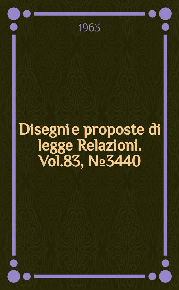 Disegni e proposte di legge Relazioni. Vol.83, №3440