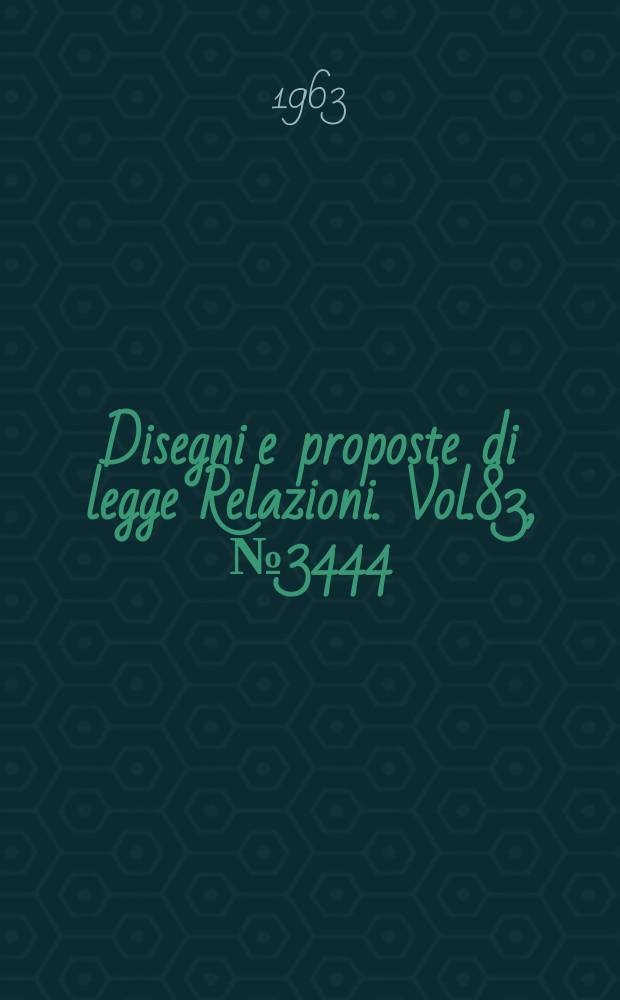 Disegni e proposte di legge Relazioni. Vol.83, №3444