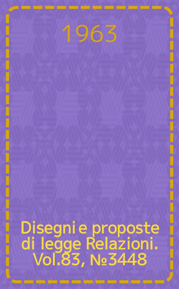 Disegni e proposte di legge Relazioni. Vol.83, №3448