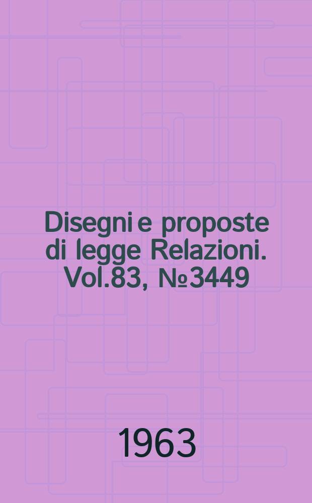 Disegni e proposte di legge Relazioni. Vol.83, №3449