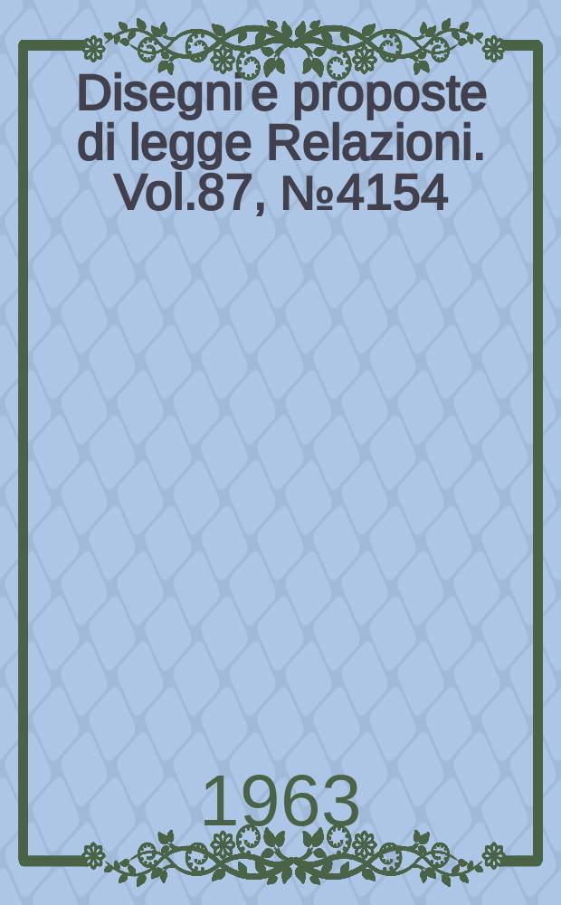 Disegni e proposte di legge Relazioni. Vol.87, №4154