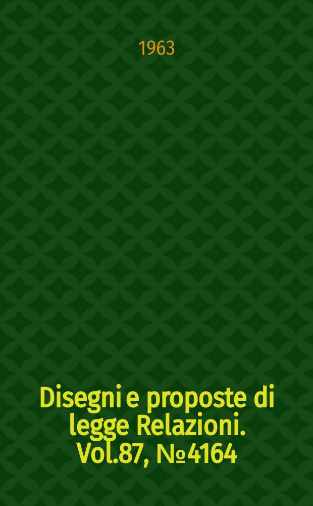 Disegni e proposte di legge Relazioni. Vol.87, №4164