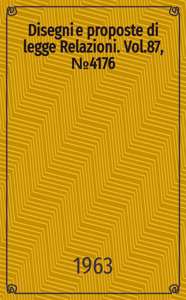 Disegni e proposte di legge Relazioni. Vol.87, №4176