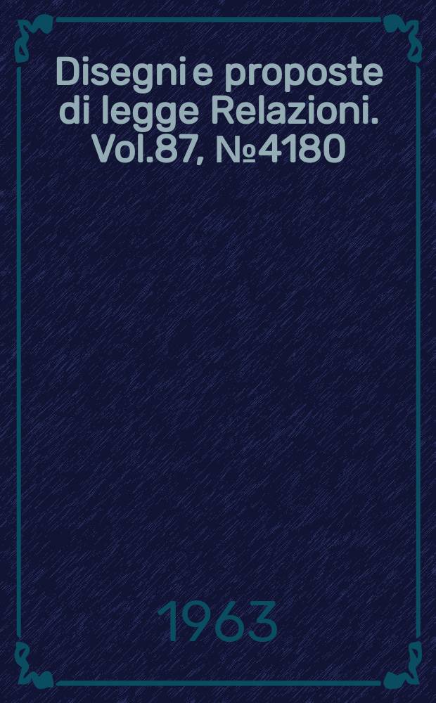 Disegni e proposte di legge Relazioni. Vol.87, №4180