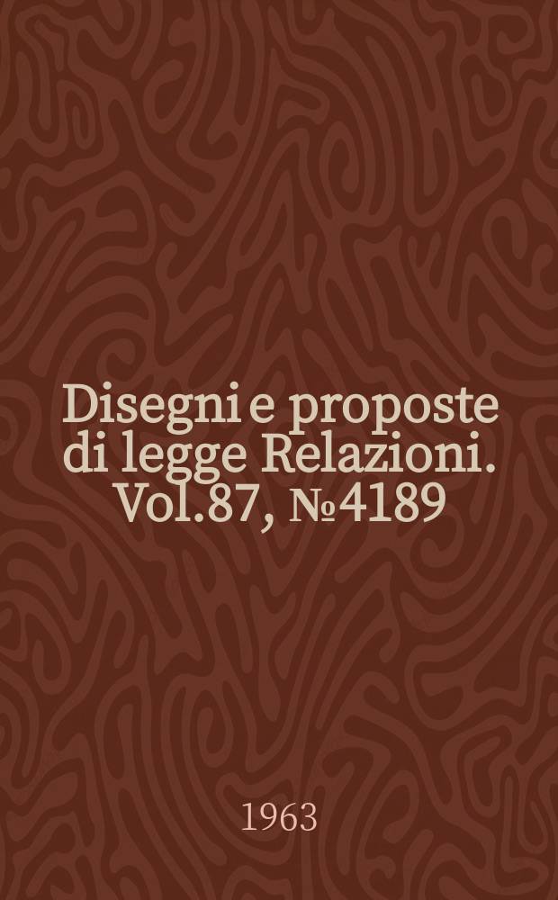 Disegni e proposte di legge Relazioni. Vol.87, №4189