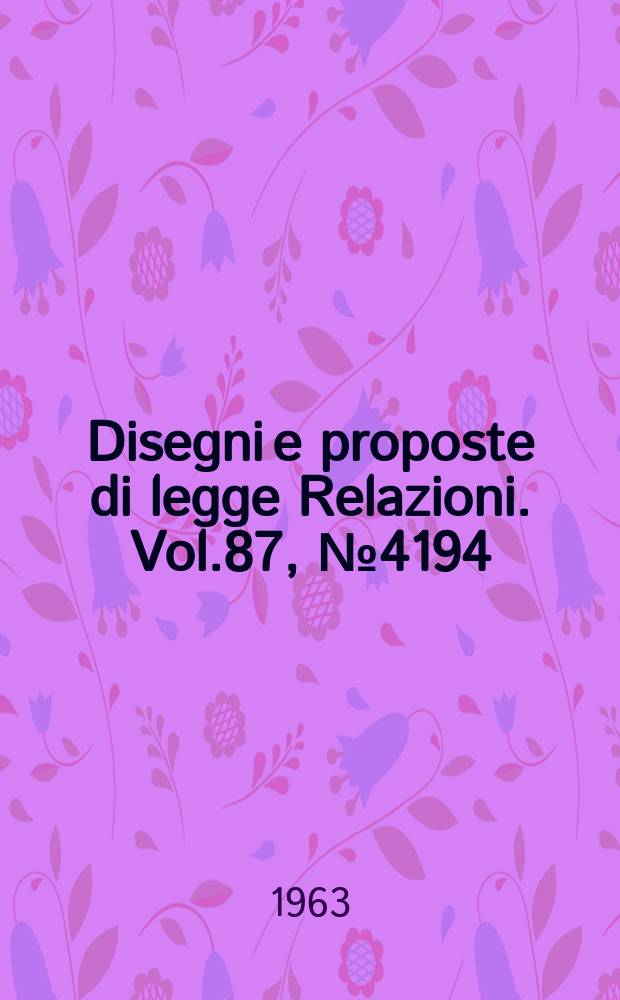 Disegni e proposte di legge Relazioni. Vol.87, №4194