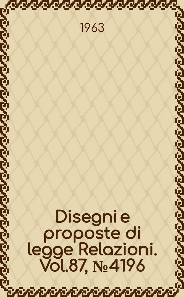 Disegni e proposte di legge Relazioni. Vol.87, №4196
