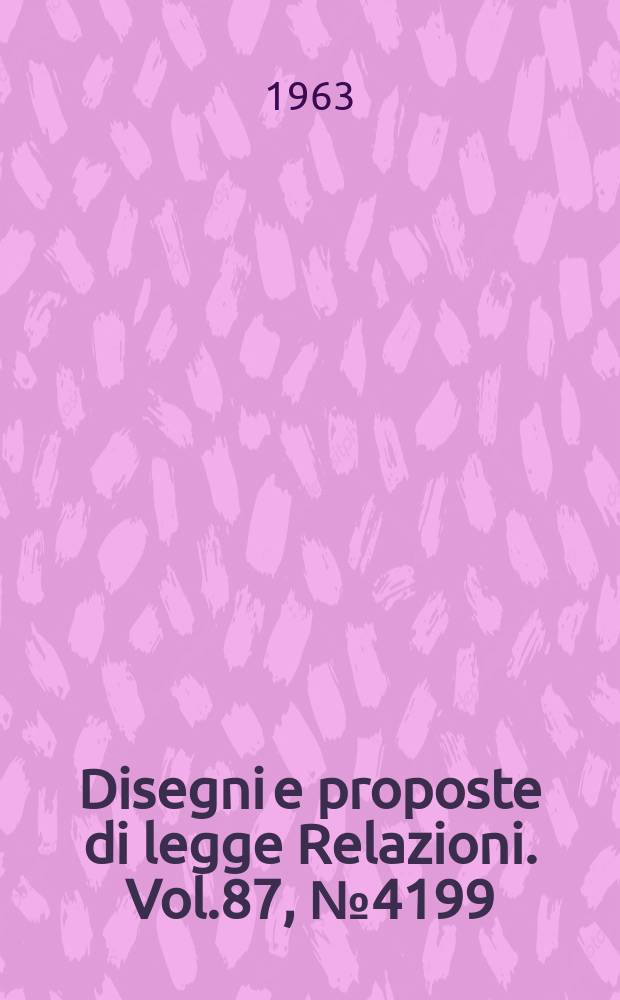 Disegni e proposte di legge Relazioni. Vol.87, №4199