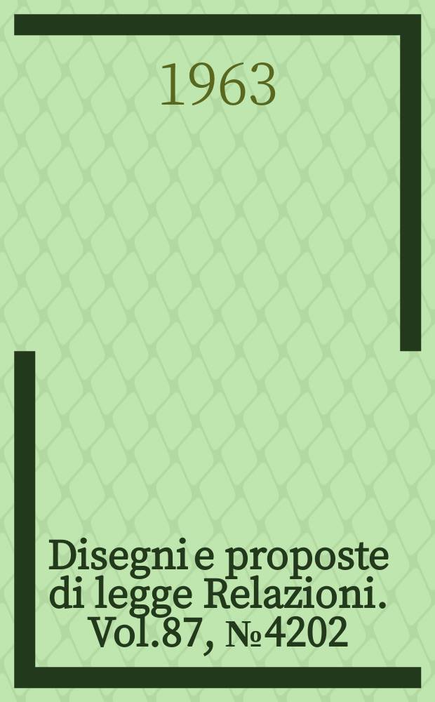 Disegni e proposte di legge Relazioni. Vol.87, №4202