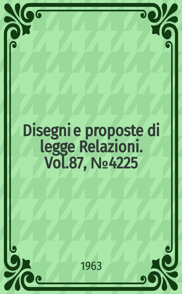 Disegni e proposte di legge Relazioni. Vol.87, №4225