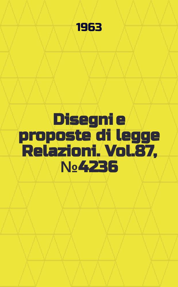 Disegni e proposte di legge Relazioni. Vol.87, №4236