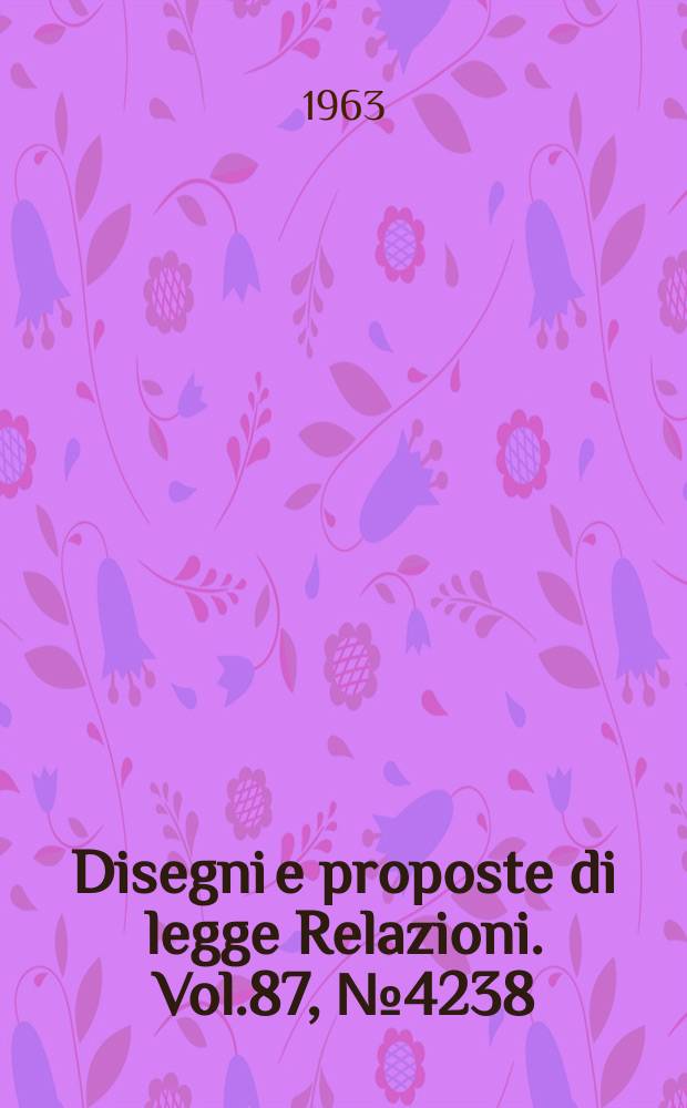 Disegni e proposte di legge Relazioni. Vol.87, №4238