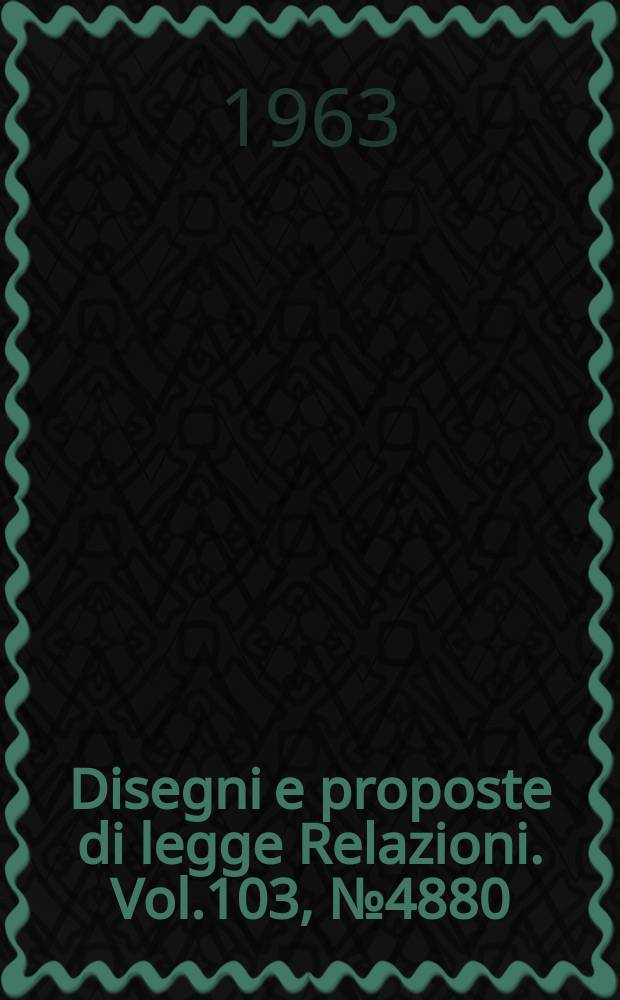 Disegni e proposte di legge Relazioni. Vol.103, №4880