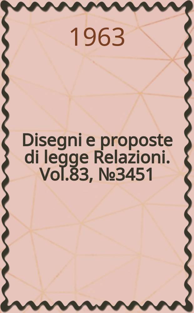 Disegni e proposte di legge Relazioni. Vol.83, №3451