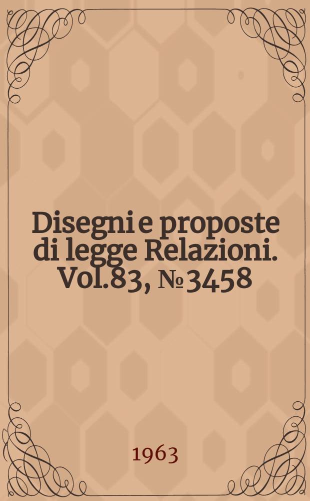 Disegni e proposte di legge Relazioni. Vol.83, №3458