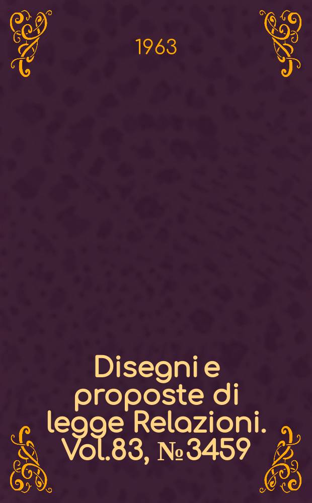 Disegni e proposte di legge Relazioni. Vol.83, №3459