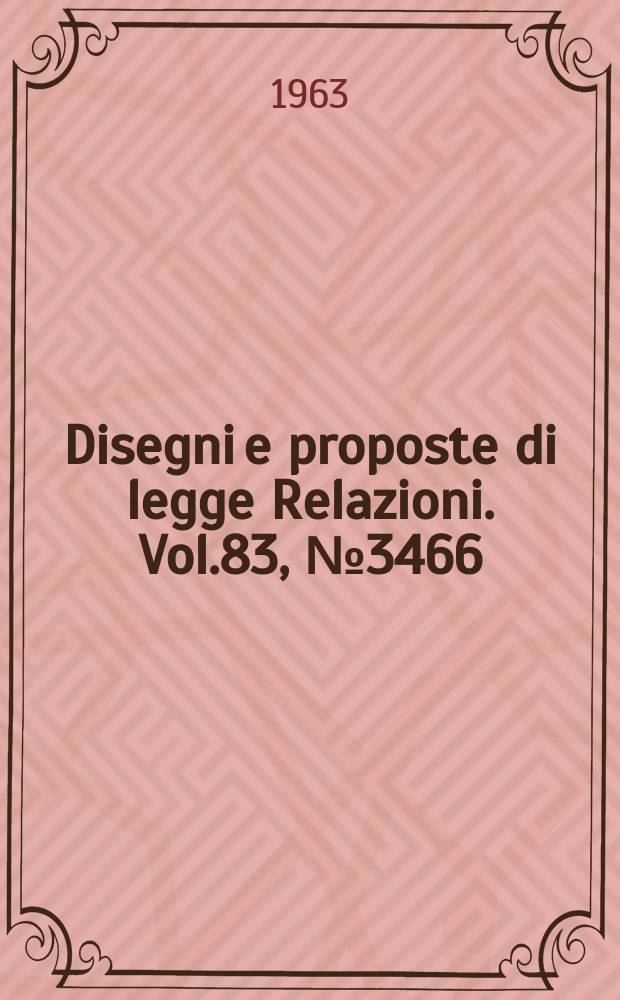 Disegni e proposte di legge Relazioni. Vol.83, №3466