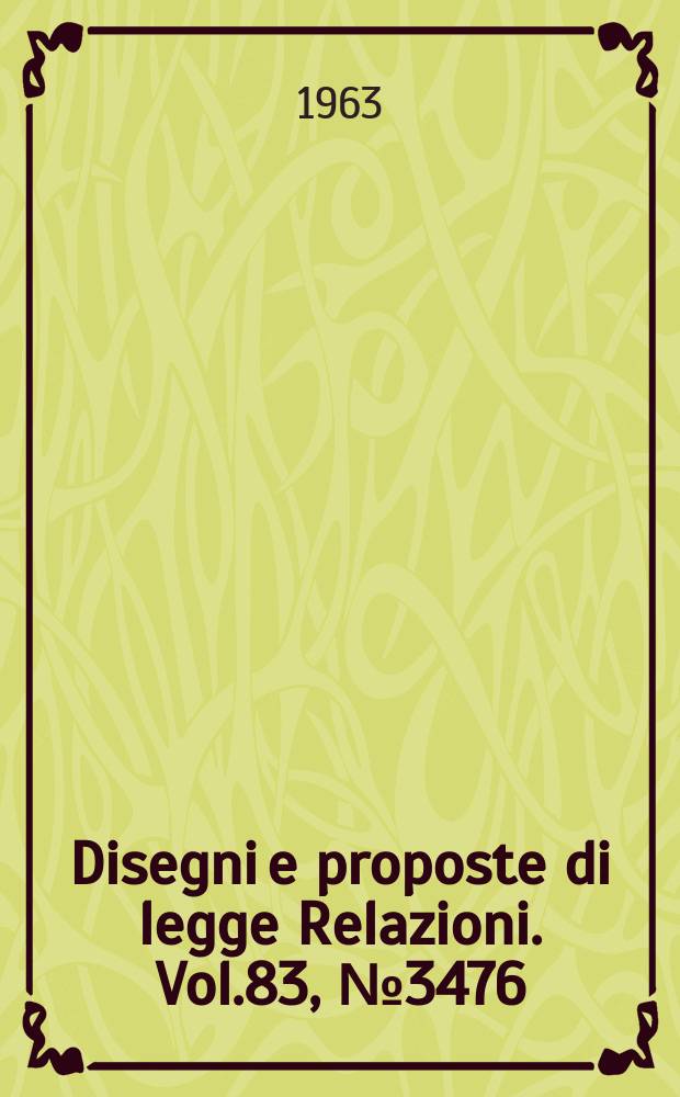 Disegni e proposte di legge Relazioni. Vol.83, №3476