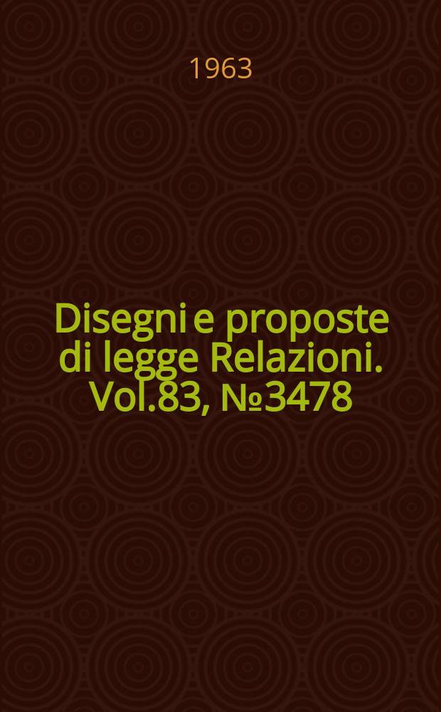Disegni e proposte di legge Relazioni. Vol.83, №3478