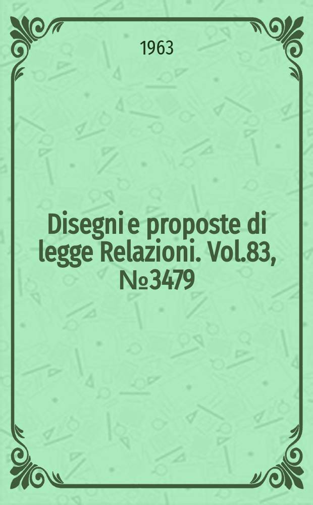 Disegni e proposte di legge Relazioni. Vol.83, №3479