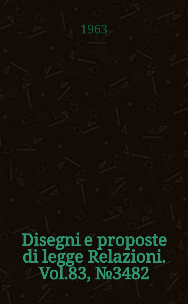 Disegni e proposte di legge Relazioni. Vol.83, №3482