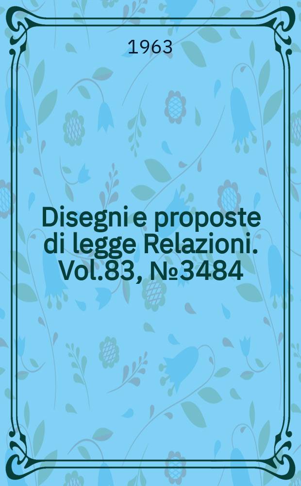Disegni e proposte di legge Relazioni. Vol.83, №3484
