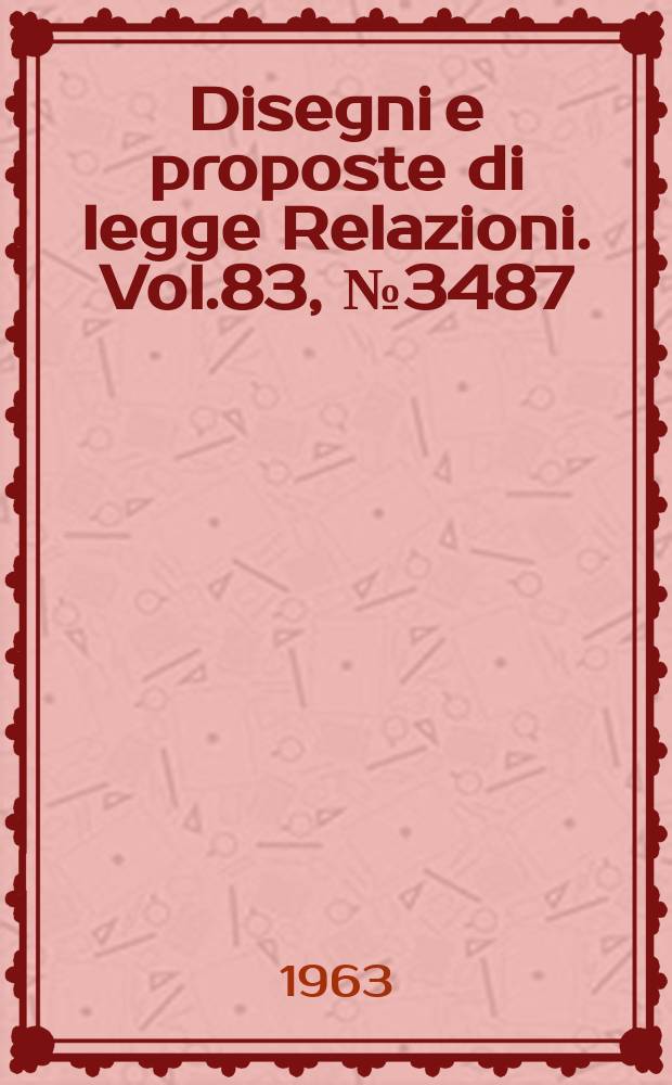 Disegni e proposte di legge Relazioni. Vol.83, №3487