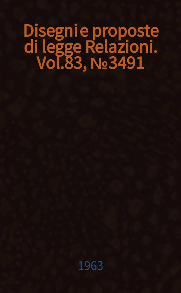 Disegni e proposte di legge Relazioni. Vol.83, №3491
