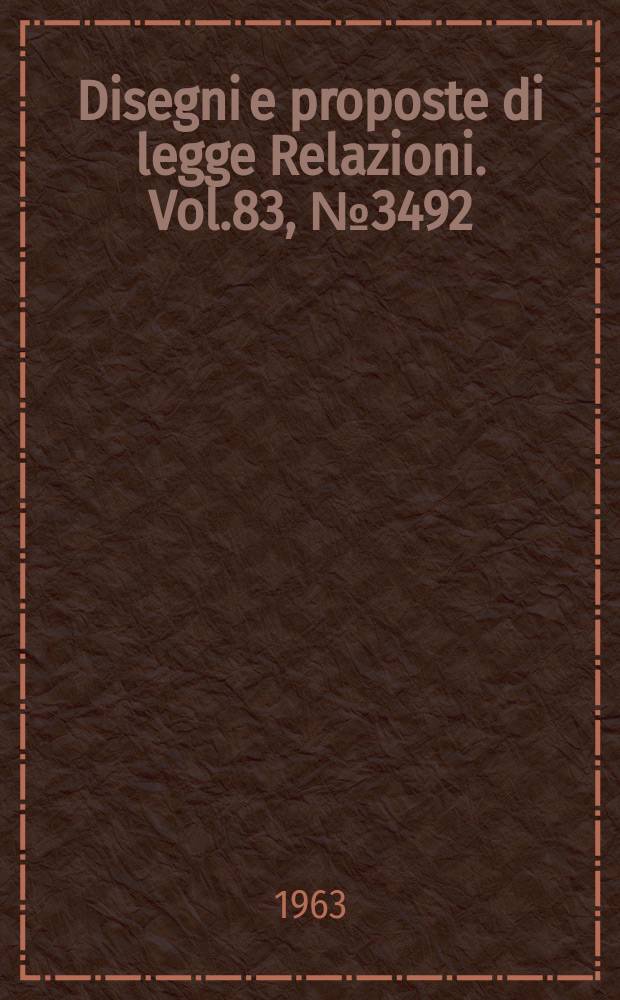 Disegni e proposte di legge Relazioni. Vol.83, №3492