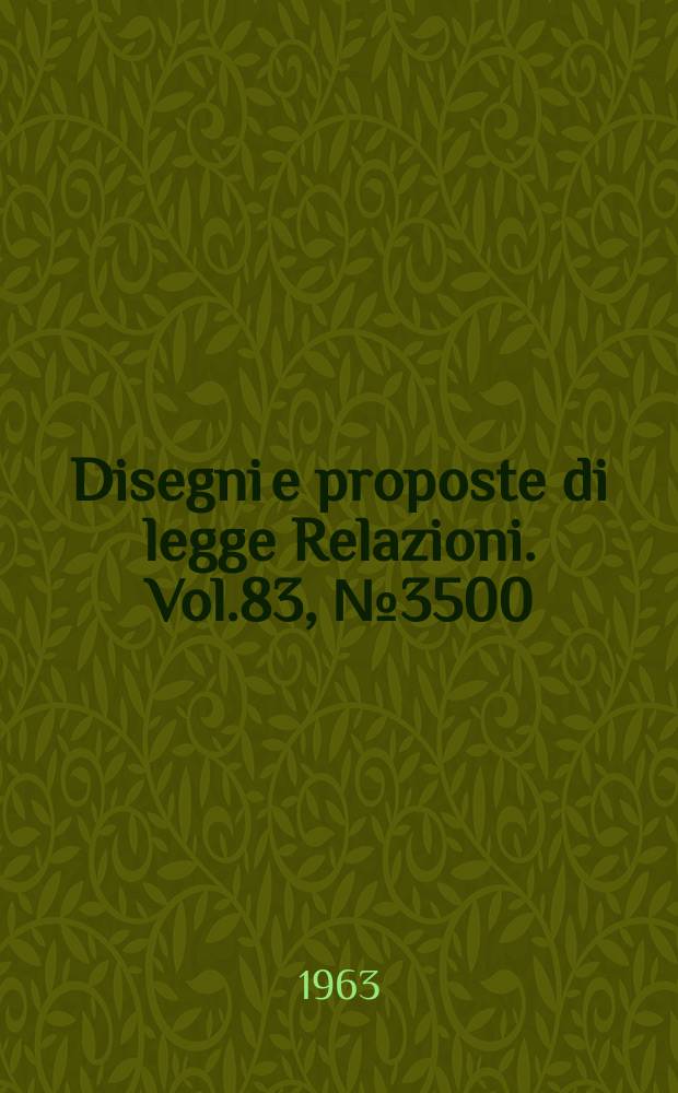Disegni e proposte di legge Relazioni. Vol.83, №3500