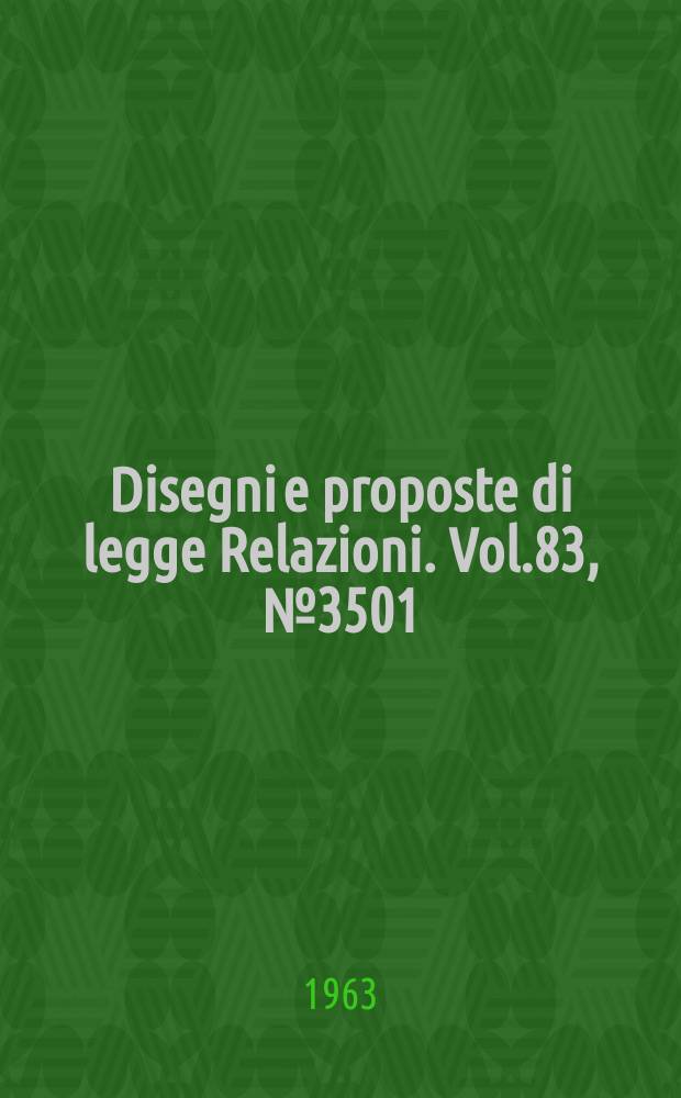 Disegni e proposte di legge Relazioni. Vol.83, №3501