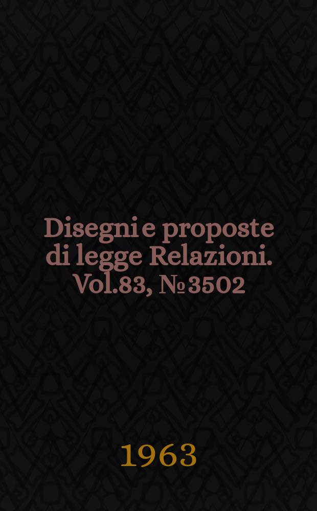 Disegni e proposte di legge Relazioni. Vol.83, №3502