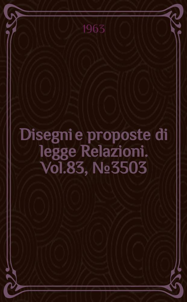 Disegni e proposte di legge Relazioni. Vol.83, №3503