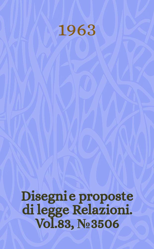 Disegni e proposte di legge Relazioni. Vol.83, №3506
