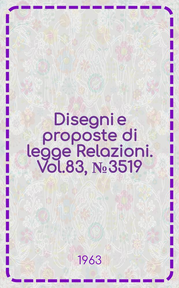 Disegni e proposte di legge Relazioni. Vol.83, №3519