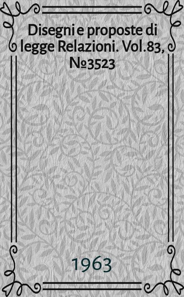 Disegni e proposte di legge Relazioni. Vol.83, №3523