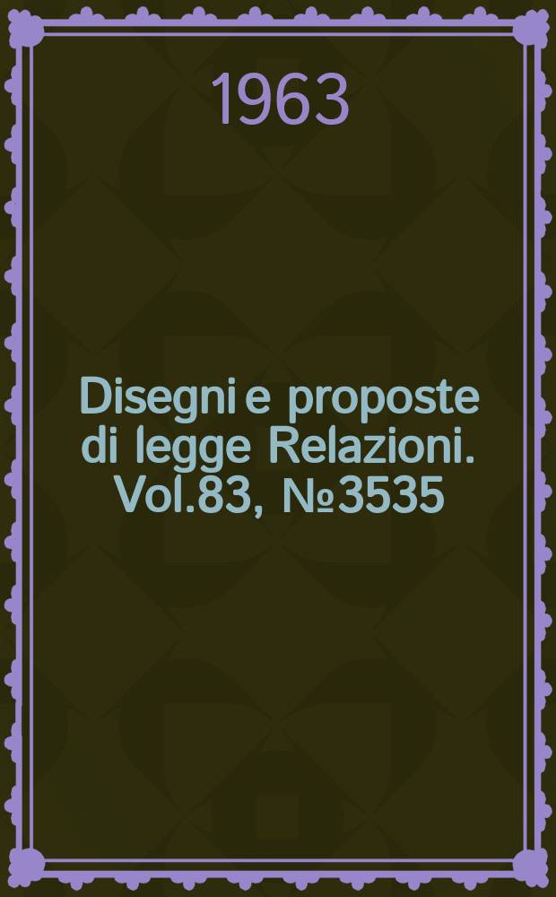 Disegni e proposte di legge Relazioni. Vol.83, №3535