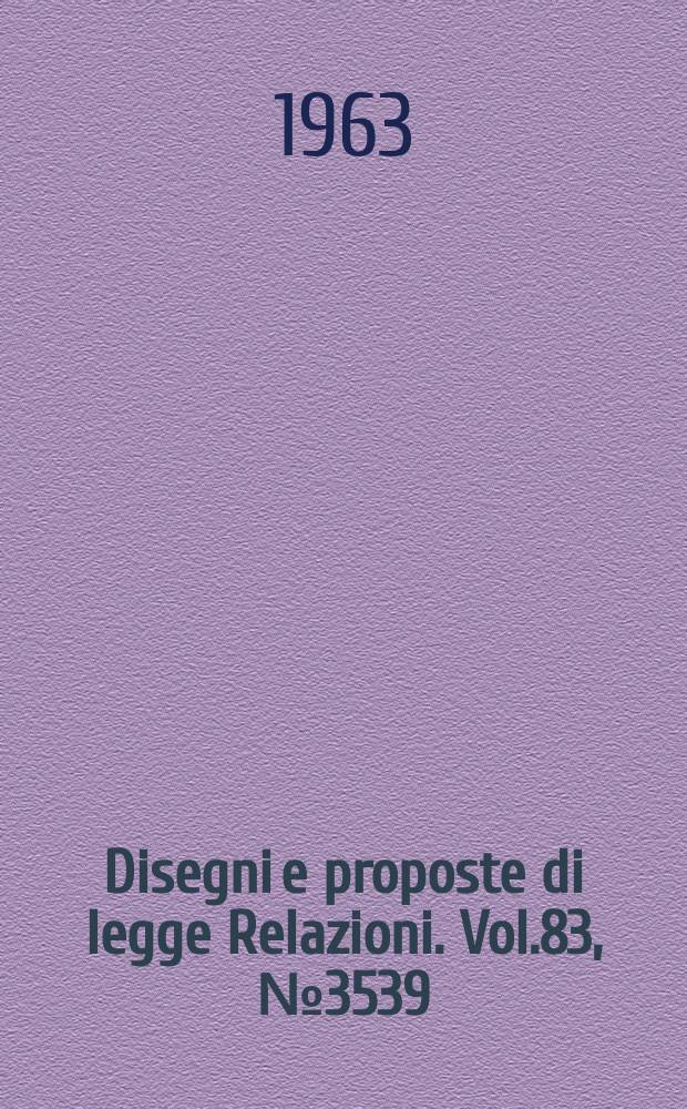 Disegni e proposte di legge Relazioni. Vol.83, №3539