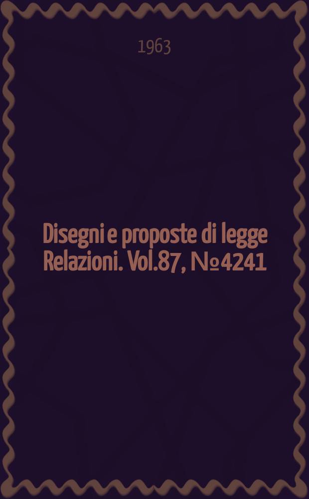 Disegni e proposte di legge Relazioni. Vol.87, №4241