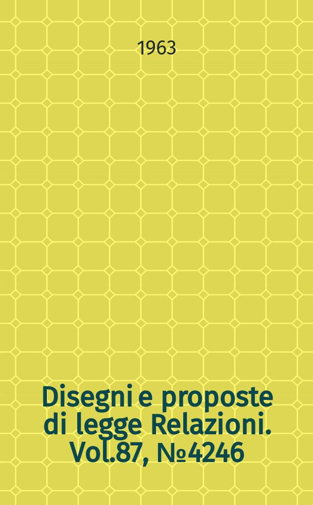 Disegni e proposte di legge Relazioni. Vol.87, №4246